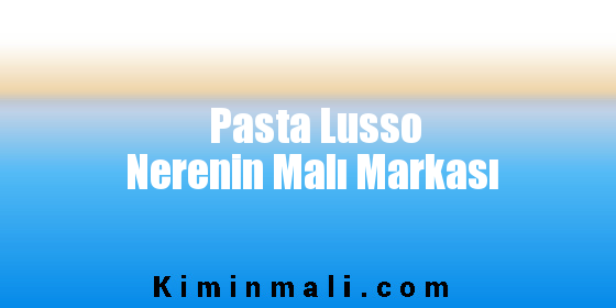 Pasta Lusso Nerenin Malı Markası