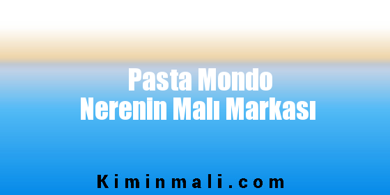Pasta Mondo Nerenin Malı Markası