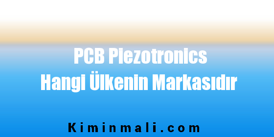PCB Piezotronics Hangi Ülkenin Markasıdır