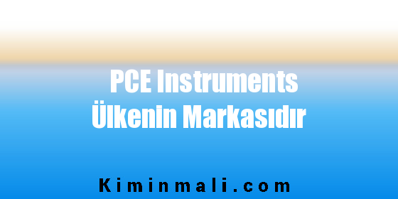 PCE Instruments Ülkenin Markasıdır