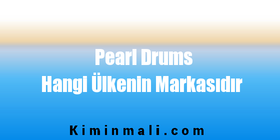 Pearl Drums Hangi Ülkenin Markasıdır