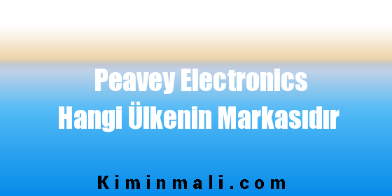 Peavey Electronics Hangi Ülkenin Markasıdır