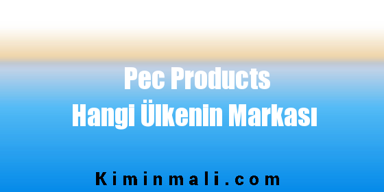 Pec Products Hangi Ülkenin Markası