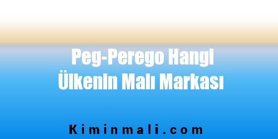 Peg-Perego Hangi Ülkenin Malı Markası