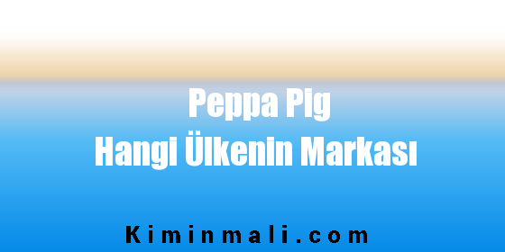 Peppa Pig Hangi Ülkenin Markası