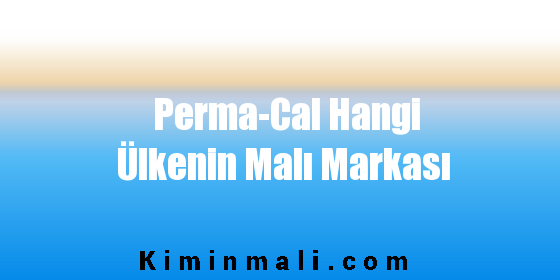 Perma-Cal Hangi Ülkenin Malı Markası