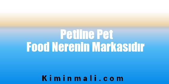Petline Pet Food Nerenin Markasıdır