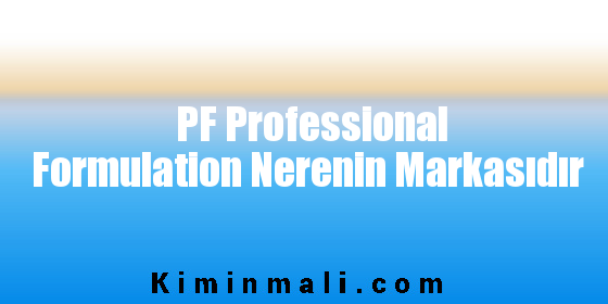PF Professional Formulation Nerenin Markasıdır