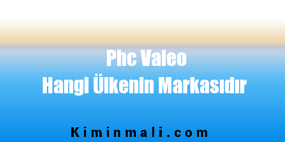 Phc Valeo Hangi Ülkenin Markasıdır