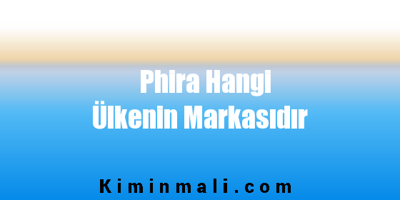 Phira Hangi Ülkenin Markasıdır
