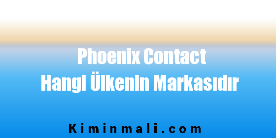 Phoenix Contact Hangi Ülkenin Markasıdır