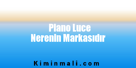 Piano Luce Nerenin Markasıdır