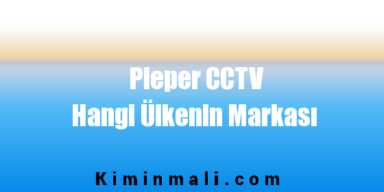 Pieper CCTV Hangi Ülkenin Markası