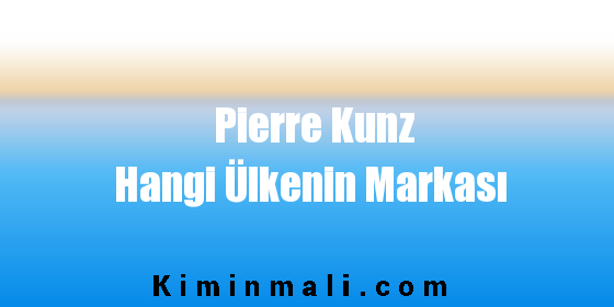 Pierre Kunz Hangi Ülkenin Markası