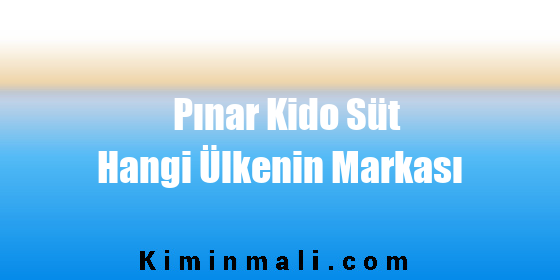 Pınar Kido Süt Hangi Ülkenin Markası