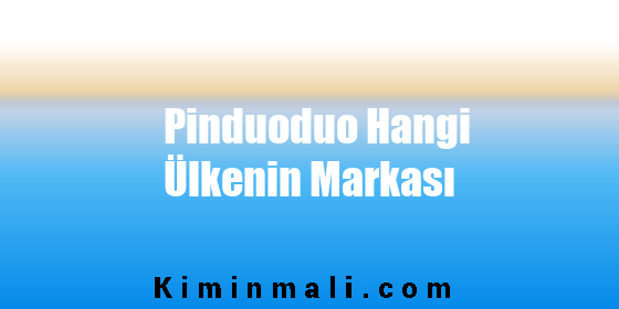 Pinduoduo Hangi Ülkenin Markası