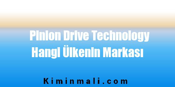 Pinion Drive Technology Hangi Ülkenin Markası