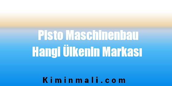Pisto Maschinenbau Hangi Ülkenin Markası