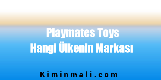 Playmates Toys Hangi Ülkenin Markası