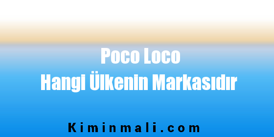 Poco Loco Hangi Ülkenin Markasıdır