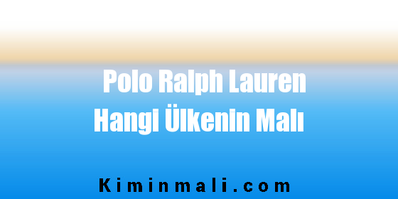 Polo Ralph Lauren Hangi Ülkenin Malı