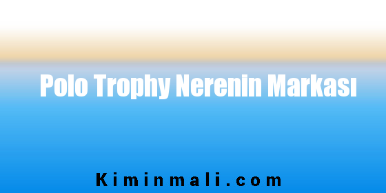 Polo Trophy Nerenin Markası