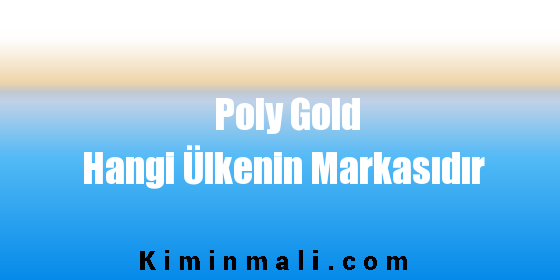 Poly Gold Hangi Ülkenin Markasıdır