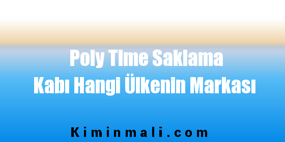 Poly Time Saklama Kabı Hangi Ülkenin Markası