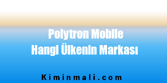 Polytron Mobile Hangi Ülkenin Markası