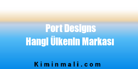 Port Designs Hangi Ülkenin Markası