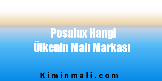Posalux Hangi Ülkenin Malı Markası
