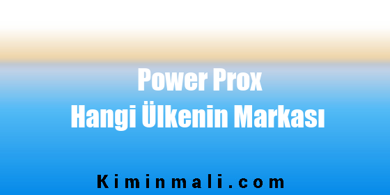 Power Prox Hangi Ülkenin Markası