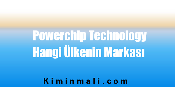 Powerchip Technology Hangi Ülkenin Markası