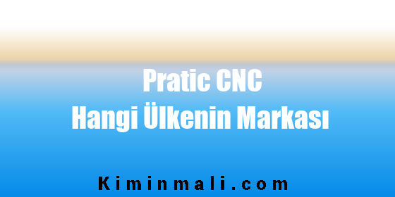 Pratic CNC Hangi Ülkenin Markası