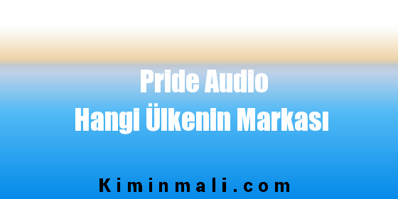 Pride Audio Hangi Ülkenin Markası