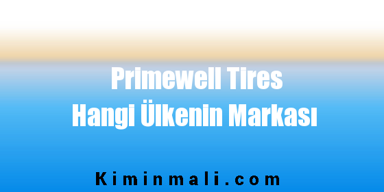 Primewell Tires Hangi Ülkenin Markası