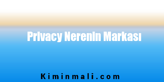 Privacy Nerenin Markası