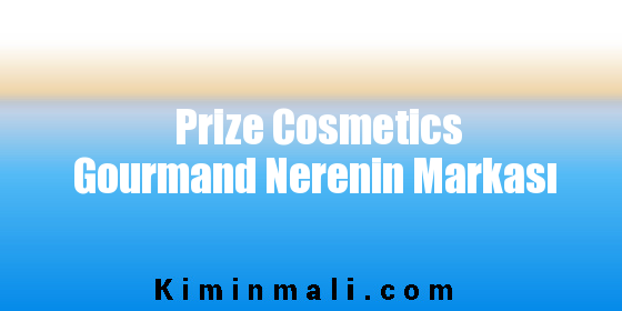 Prize Cosmetics Gourmand Nerenin Markası