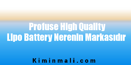 Profuse High Quality Lipo Battery Nerenin Markasıdır