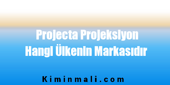 Projecta Projeksiyon Hangi Ülkenin Markasıdır