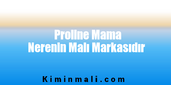Proline Mama Nerenin Malı Markasıdır
