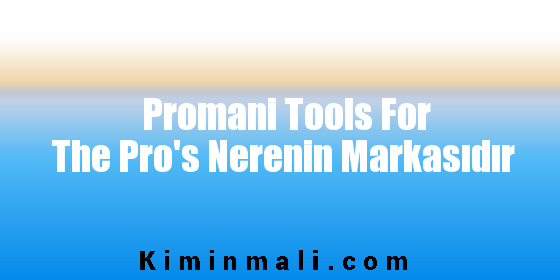Promani Tools For The Pro's Nerenin Markasıdır