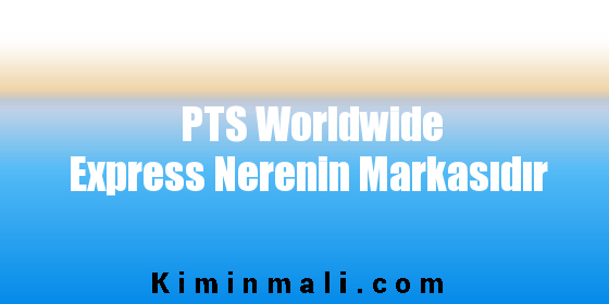 PTS Worldwide Express Nerenin Markasıdır