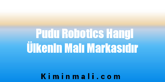 Pudu Robotics Hangi Ülkenin Malı Markasıdır