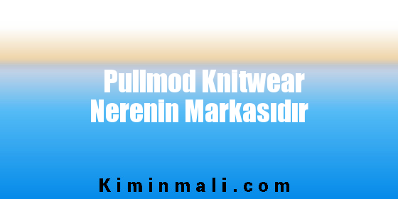 Pullmod Knitwear Nerenin Markasıdır