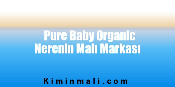 Pure Baby Organic Nerenin Malı Markası