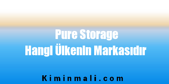 Pure Storage Hangi Ülkenin Markasıdır