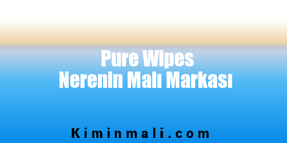 Pure Wipes Nerenin Malı Markası