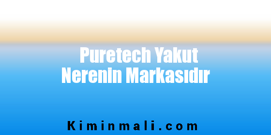 Puretech Yakut Nerenin Markasıdır