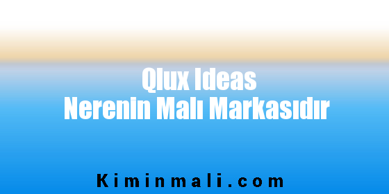 Qlux Ideas Nerenin Malı Markasıdır